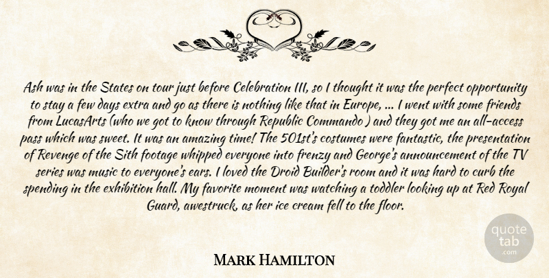 Mark Hamilton Quote About Amazing, Costumes, Cream, Curb, Days: Ash Was In The States...