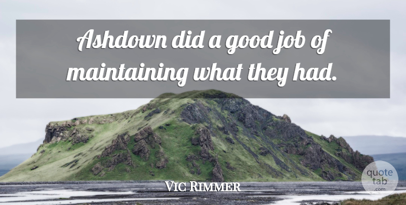Vic Rimmer Quote About Good, Job: Ashdown Did A Good Job...