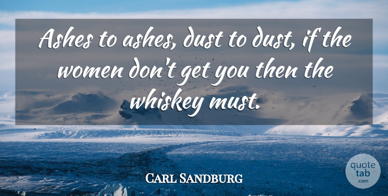 Carl Sandburg Quote About Dust, Ashes, Whiskey: Ashes To Ashes Dust To...
