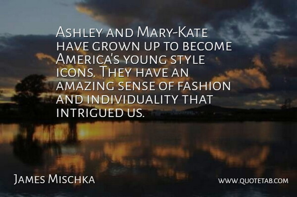 James Mischka Quote About Amazing, Ashley, Fashion, Grown, Individuality: Ashley And Mary Kate Have...