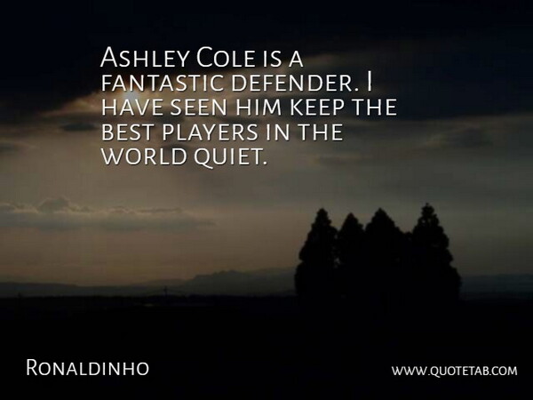 Ronaldinho Quote About Player, World, Quiet: Ashley Cole Is A Fantastic...