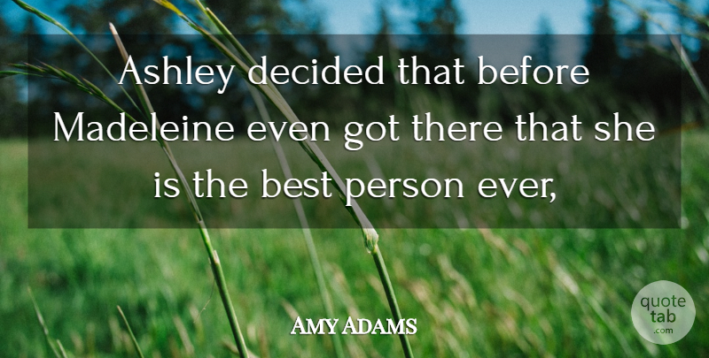 Amy Adams Quote About Ashley, Best, Decided: Ashley Decided That Before Madeleine...