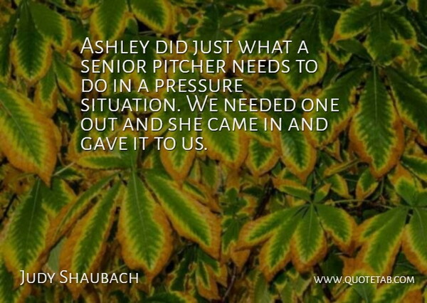 Judy Shaubach Quote About Ashley, Came, Gave, Needed, Needs: Ashley Did Just What A...
