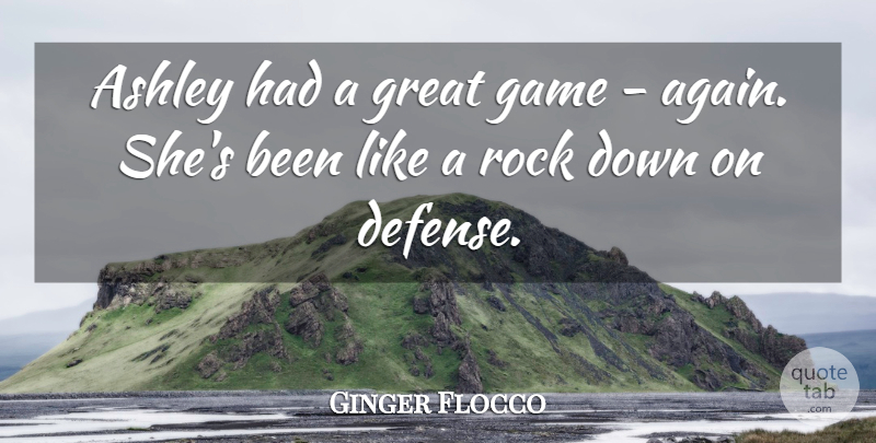 Ginger Flocco Quote About Ashley, Game, Great, Rock: Ashley Had A Great Game...