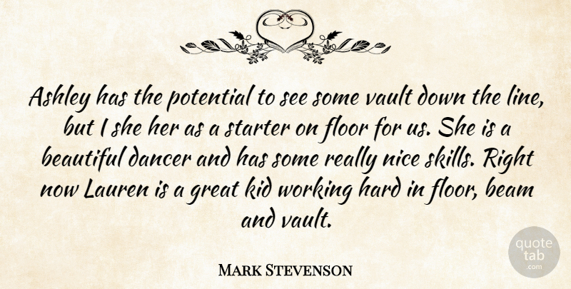 Mark Stevenson Quote About Ashley, Beam, Beautiful, Dancer, Floor: Ashley Has The Potential To...