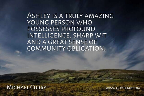 Michael Curry Quote About Amazing, Ashley, Community, Great, Possesses: Ashley Is A Truly Amazing...