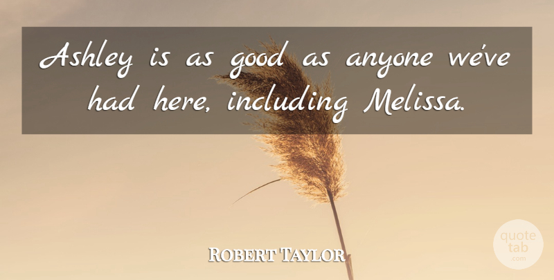 Robert Taylor Quote About Anyone, Ashley, Good, Including: Ashley Is As Good As...
