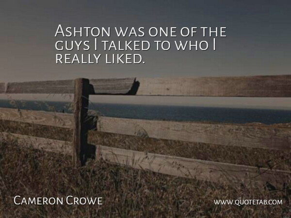 Cameron Crowe Quote About Guys, Talked: Ashton Was One Of The...