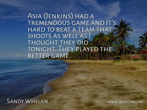 Sandy Whelan Quote About Asia, Beat, Game, Hard, Played: Asia Jenkins Had A Tremendous...