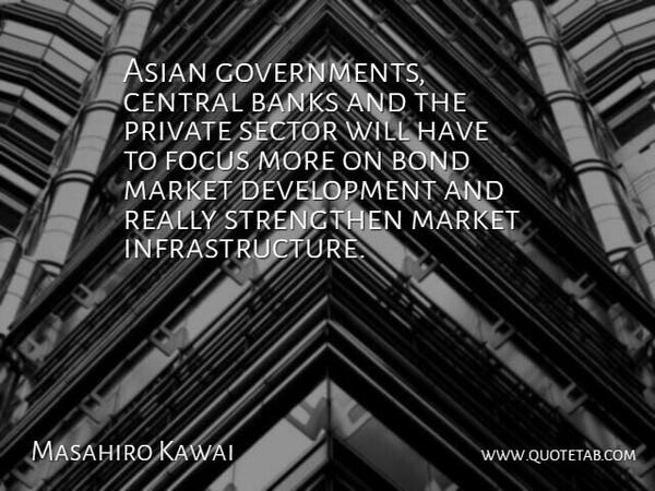 Masahiro Kawai Quote About Asian, Banks, Bond, Central, Focus: Asian Governments Central Banks And...