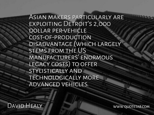 David Healy Quote About Advanced, Asian, Dollar, Enormous, Exploiting: Asian Makers Particularly Are Exploiting...