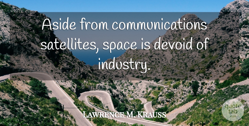 Lawrence M. Krauss Quote About Communication, Space, Satellites: Aside From Communications Satellites Space...