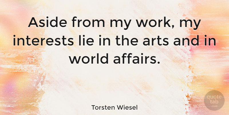 Torsten Wiesel Quote About Arts, Aside, Interests, Lie, Work: Aside From My Work My...