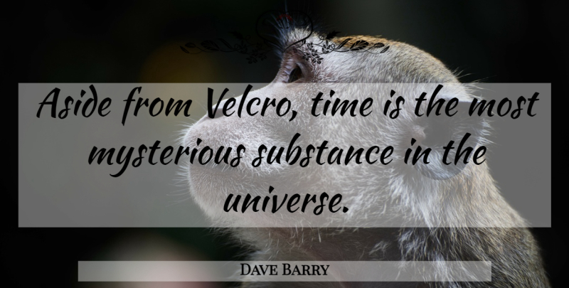 Dave Barry Quote About Velcro, Substance, Mysterious: Aside From Velcro Time Is...
