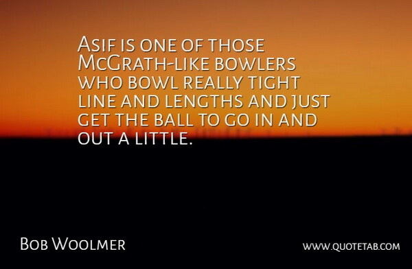 Bob Woolmer Quote About Ball, Bowlers, Line, Tight: Asif Is One Of Those...