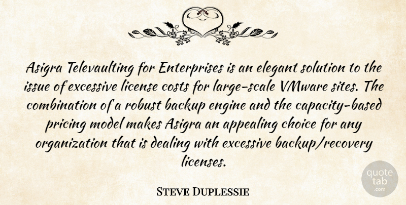 Steve Duplessie Quote About Appealing, Backup, Choice, Costs, Dealing: Asigra Televaulting For Enterprises Is...