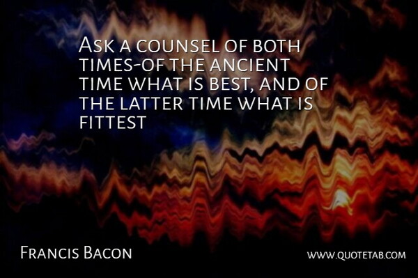 Francis Bacon Quote About Ancient, Ask, Both, Counsel, Latter: Ask A Counsel Of Both...