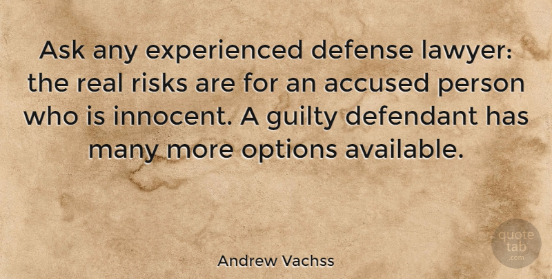Andrew Vachss Quote About Accused, Ask, Defense, Options, Risks: Ask Any Experienced Defense Lawyer...