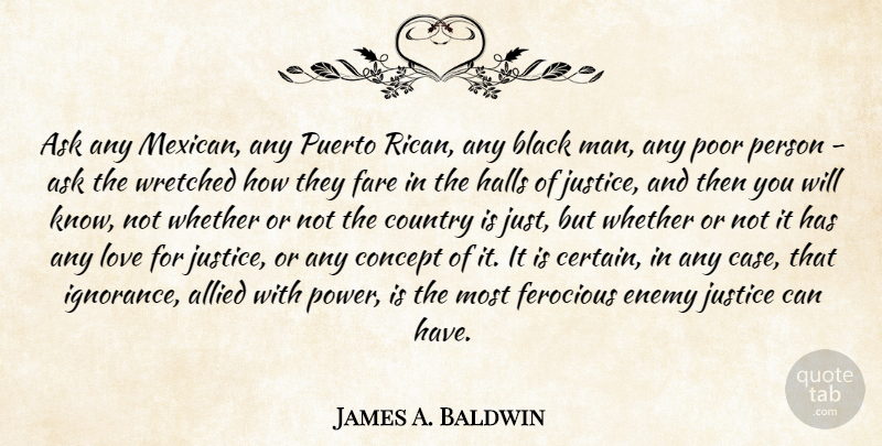 James A. Baldwin Quote About Country, Ignorance, Men: Ask Any Mexican Any Puerto...