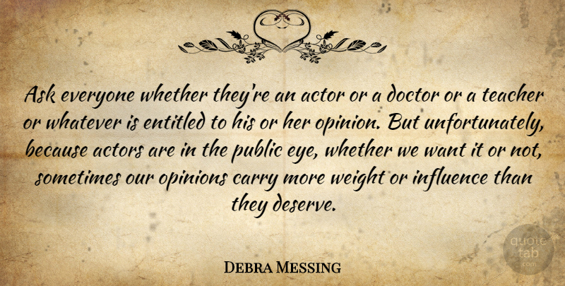Debra Messing Quote About Ask, Carry, Doctor, Entitled, Opinions: Ask Everyone Whether Theyre An...