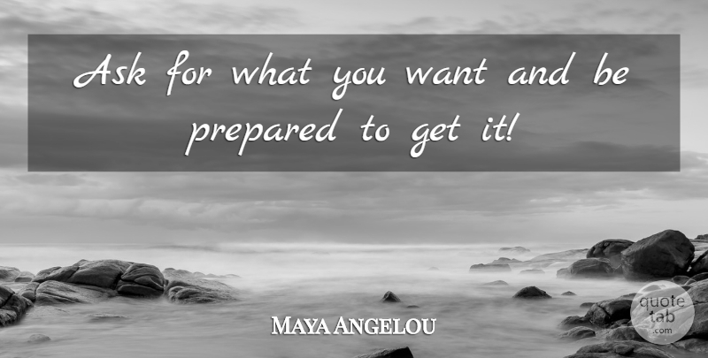 Maya Angelou Quote About Inspirational, Positive, Happiness: Ask For What You Want...