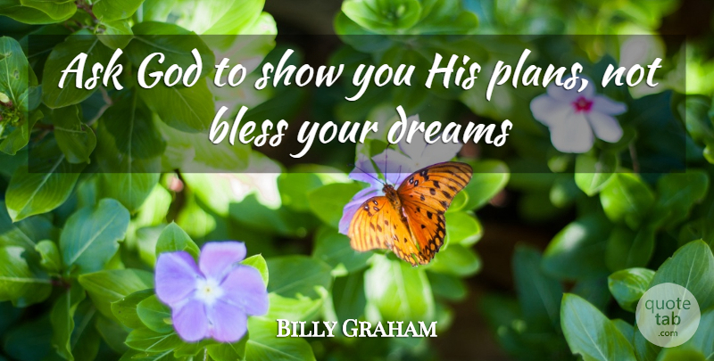 Billy Graham Quote About Dream, Bless, Plans: Ask God To Show You...