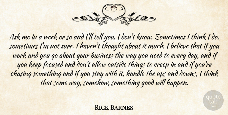 Rick Barnes Quote About Allow, Ask, Believe, Business, Chasing: Ask Me In A Week...