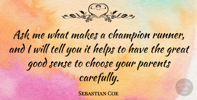 Sebastian Coe Quote About Ask, Champion, Choose, Good, Great: Ask Me What Makes A...
