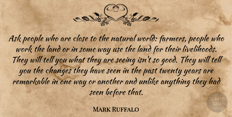 Mark Ruffalo Quote About Past, People, World: Ask People Who Are Close...
