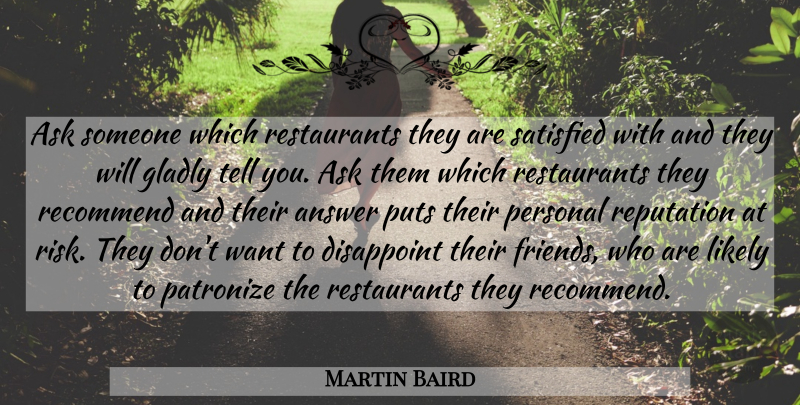 Martin Baird Quote About Answer, Ask, Disappoint, Gladly, Likely: Ask Someone Which Restaurants They...
