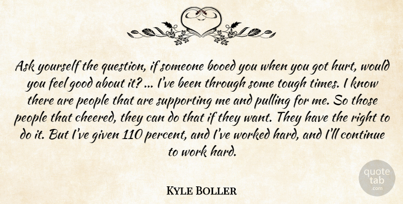 Kyle Boller Quote About Ask, Continue, Given, Good, Hurt: Ask Yourself The Question If...