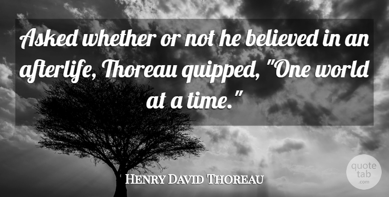 Henry David Thoreau Quote About Afterlife, World, Earth: Asked Whether Or Not He...