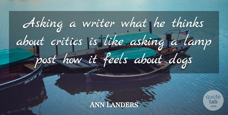 Ann Landers Quote About Asking, Critics, Dogs, Feels, Lamp: Asking A Writer What He...