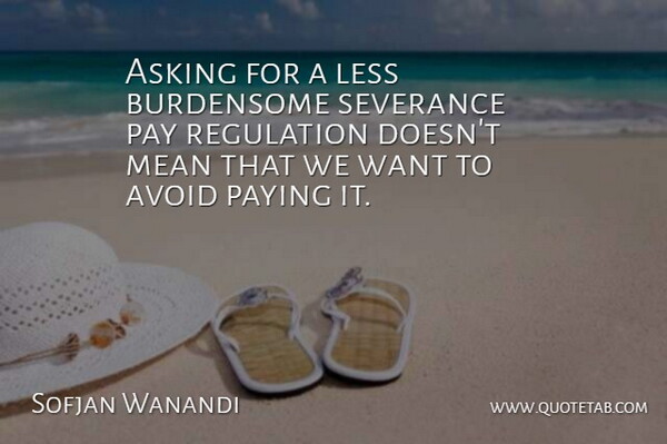 Sofjan Wanandi Quote About Asking, Avoid, Less, Mean, Pay: Asking For A Less Burdensome...