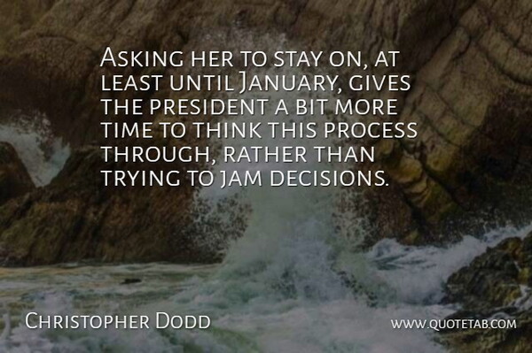 Christopher Dodd Quote About Asking, Bit, Gives, Jam, President: Asking Her To Stay On...