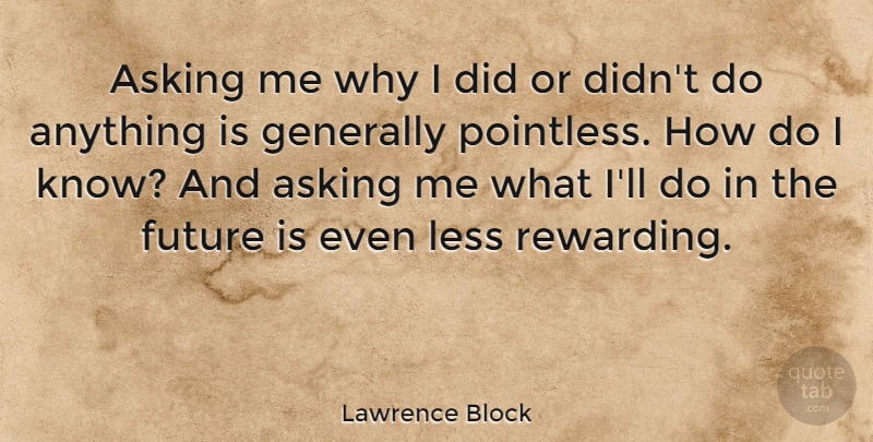 Lawrence Block Quote About Asking, Knows, Pointless: Asking Me Why I Did...