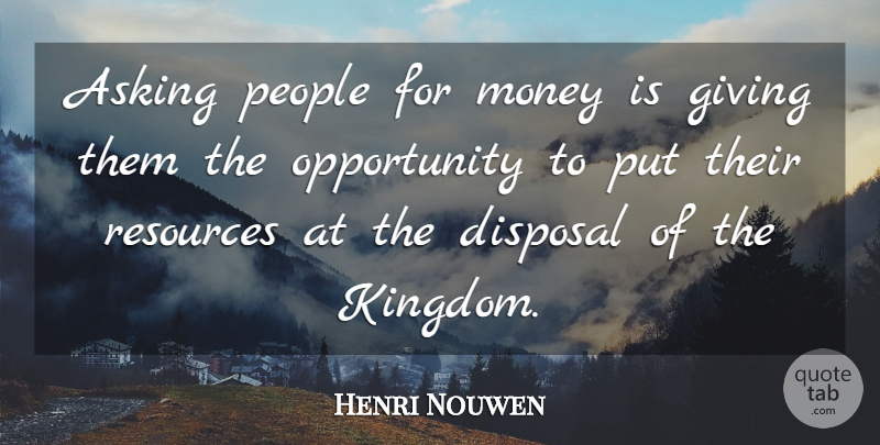 Henri Nouwen Quote About Opportunity, Giving, People: Asking People For Money Is...