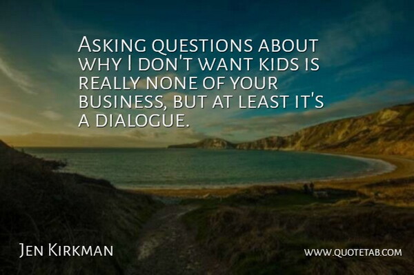 Jen Kirkman Quote About Business, Kids, None: Asking Questions About Why I...