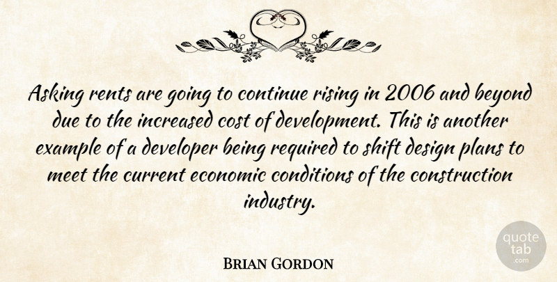 Brian Gordon Quote About Asking, Beyond, Conditions, Continue, Cost: Asking Rents Are Going To...