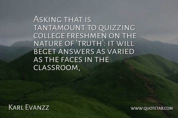 Karl Evanzz Quote About Answers, Asking, College, Faces, Freshmen: Asking That Is Tantamount To...