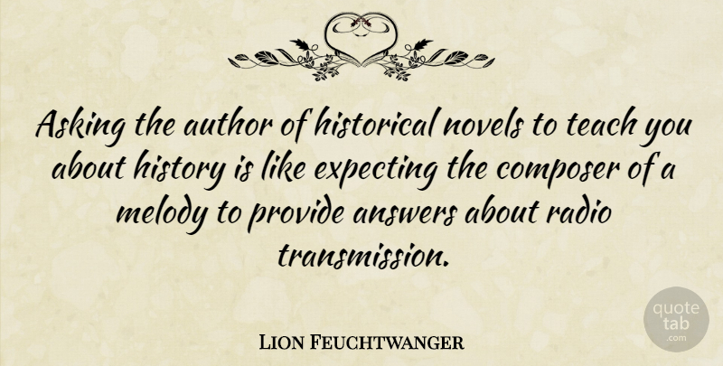 Lion Feuchtwanger Quote About Writing, Historical Novels, Asking: Asking The Author Of Historical...