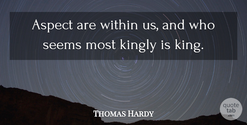 Thomas Hardy Quote About Kings, Royalty, Aspect: Aspect Are Within Us And...