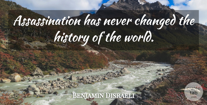 Benjamin Disraeli Quote About Change, History, Historical: Assassination Has Never Changed The...
