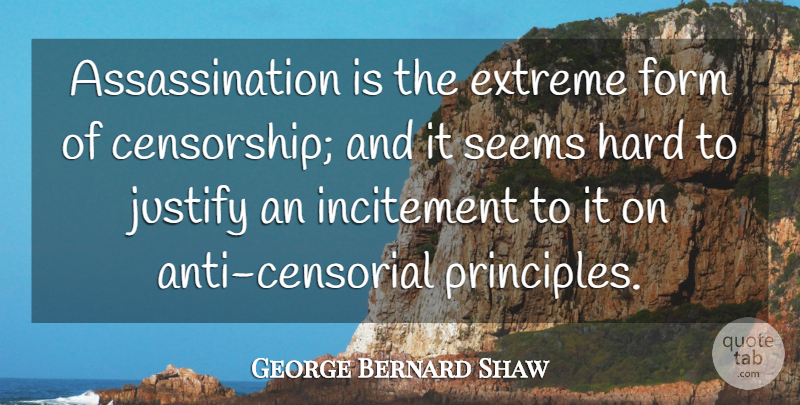 George Bernard Shaw Quote About Politics, Principles, Censorship: Assassination Is The Extreme Form...