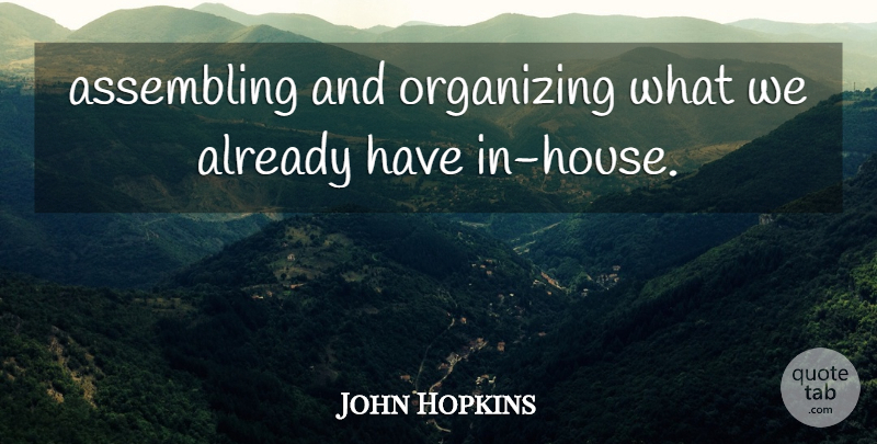 John Hopkins Quote About Organizing: Assembling And Organizing What We...