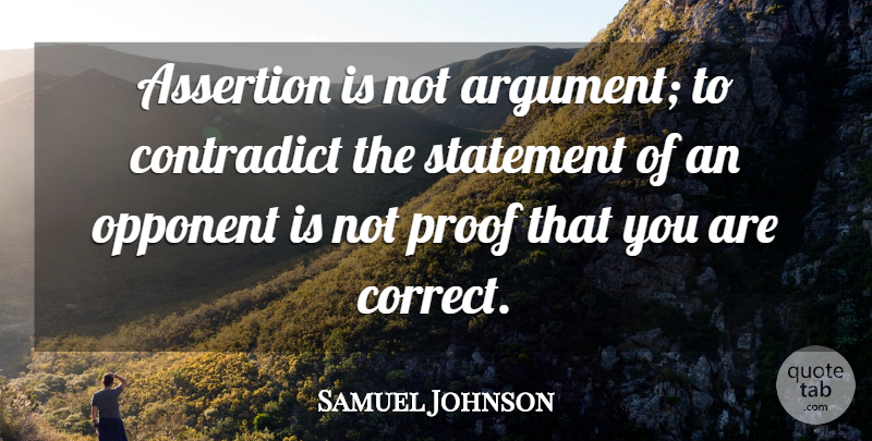 Samuel Johnson Quote About Opponents, Belief, Argument: Assertion Is Not Argument To...