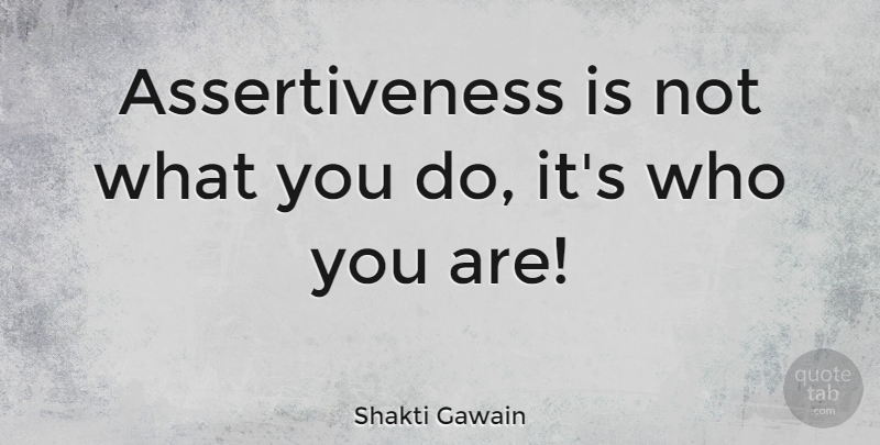 Shakti Gawain Quote About Integrity, Assertive, Who You Are: Assertiveness Is Not What You...