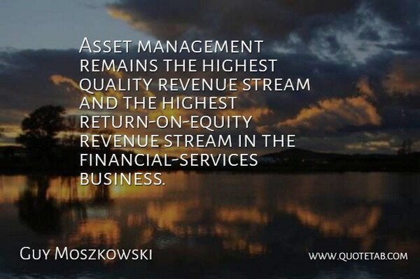 Guy Moszkowski Quote About Asset, Highest, Management, Quality, Remains: Asset Management Remains The Highest...