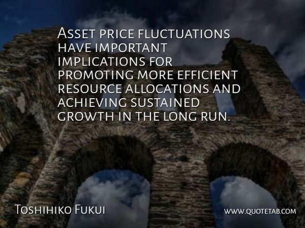Toshihiko Fukui Quote About Achieving, Asset, Efficient, Growth, Price: Asset Price Fluctuations Have Important...