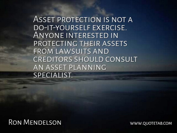 Ron Mendelson Quote About Anyone, Asset, Assets, Consult, Creditors: Asset Protection Is Not A...